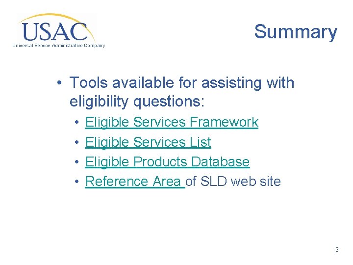 Summary Universal Service Administrative Company • Tools available for assisting with eligibility questions: •