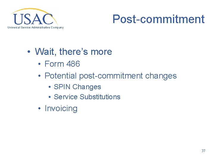 Post-commitment Universal Service Administrative Company • Wait, there’s more • Form 486 • Potential