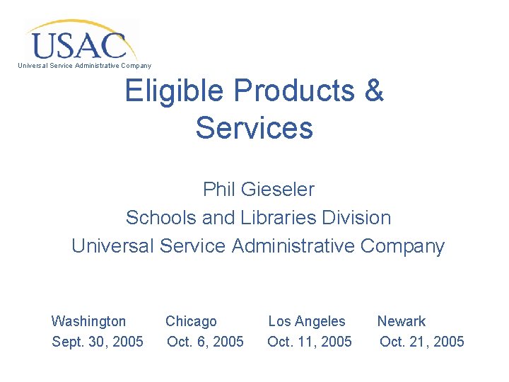 Universal Service Administrative Company Eligible Products & Services Phil Gieseler Schools and Libraries Division