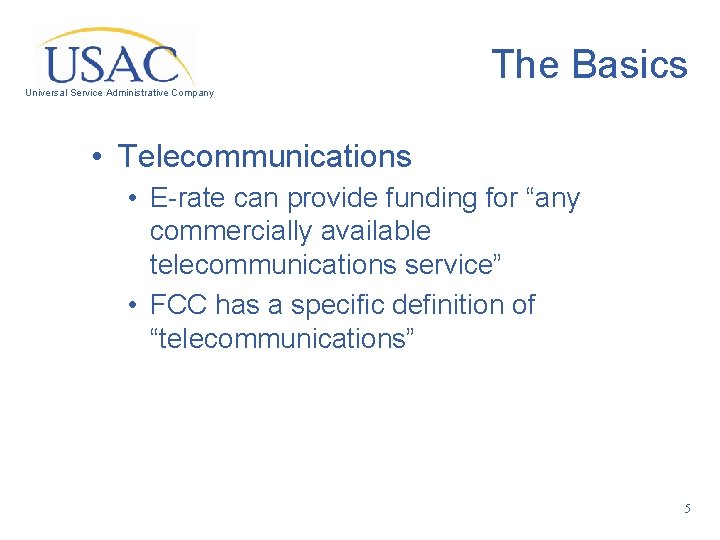 The Basics Universal Service Administrative Company • Telecommunications • E-rate can provide funding for