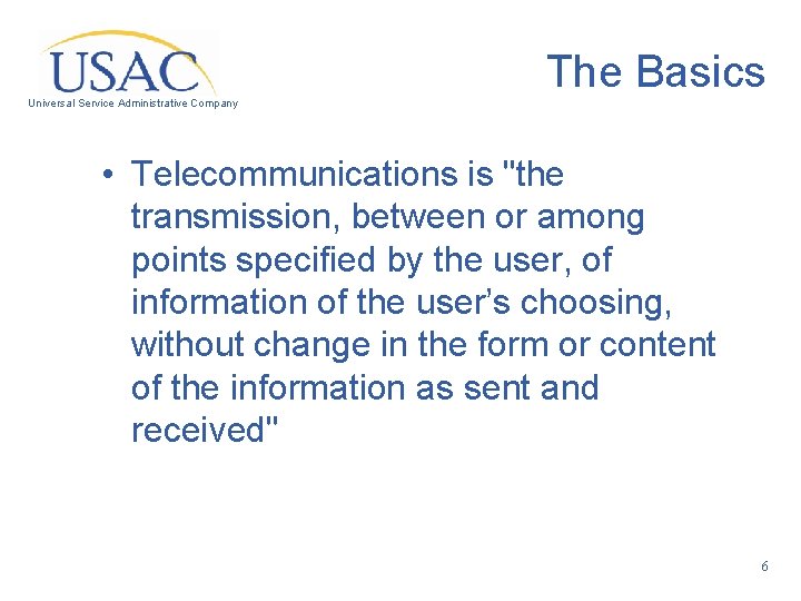 The Basics Universal Service Administrative Company • Telecommunications is "the transmission, between or among