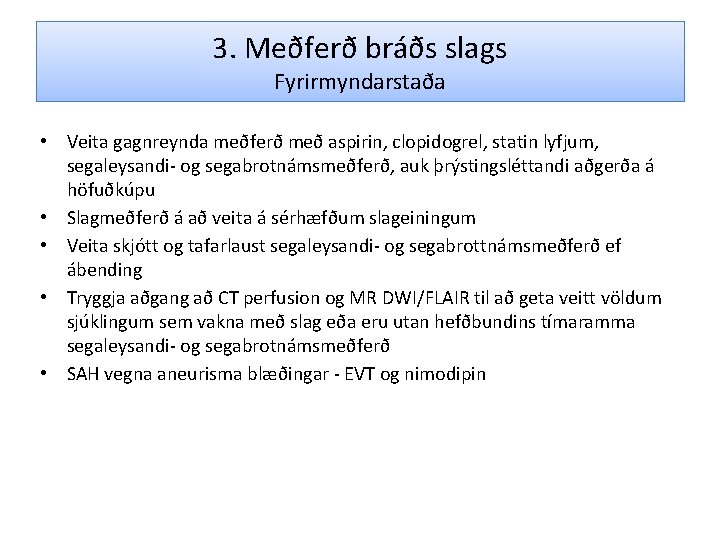 3. Meðferð bráðs slags Fyrirmyndarstaða • Veita gagnreynda meðferð með aspirin, clopidogrel, statin lyfjum,