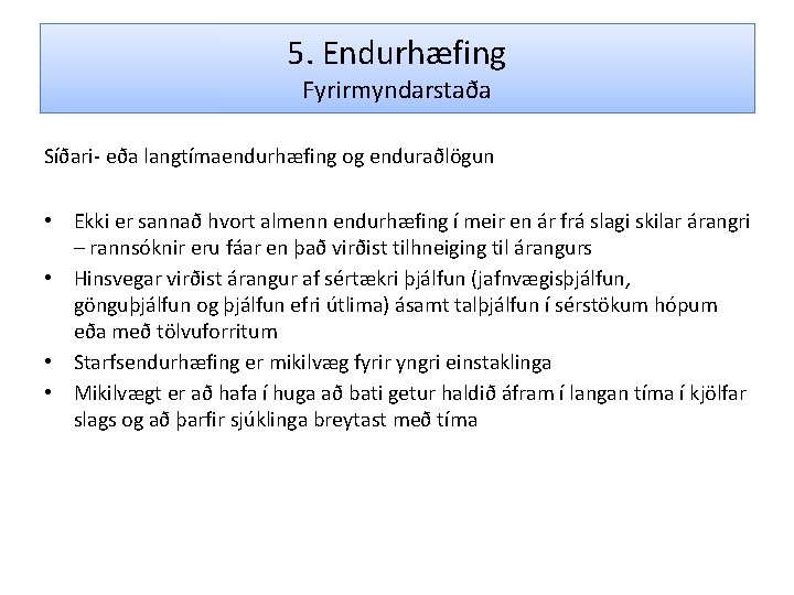 5. Endurhæfing Fyrirmyndarstaða Síðari- eða langtímaendurhæfing og enduraðlögun • Ekki er sannað hvort almenn