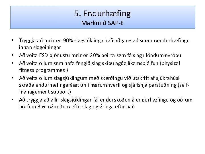 5. Endurhæfing Markmið SAP-E • Tryggja að meir en 90% slagsjúklinga hafi aðgang að