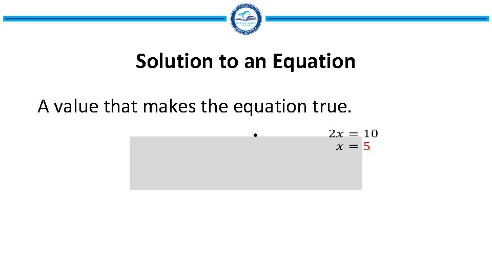 Solution to an Equation A value that makes the equation true. • 