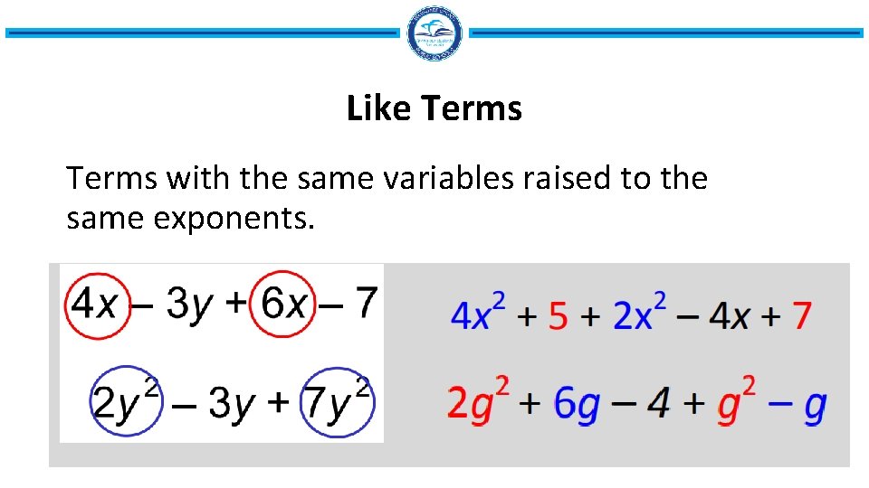 Like Terms with the same variables raised to the same exponents. 