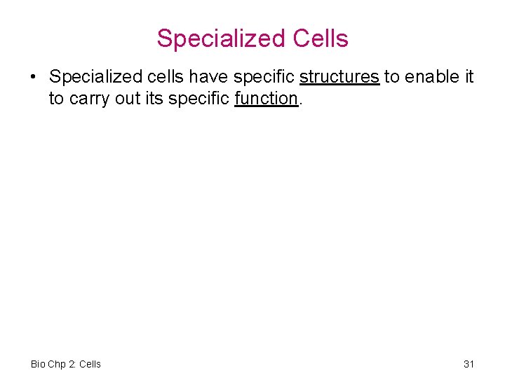 Specialized Cells • Specialized cells have specific structures to enable it to carry out