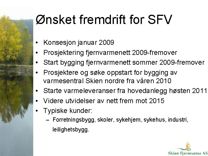 Ønsket fremdrift for SFV • • Konsesjon januar 2009 Prosjektering fjernvarmenett 2009 -fremover Start