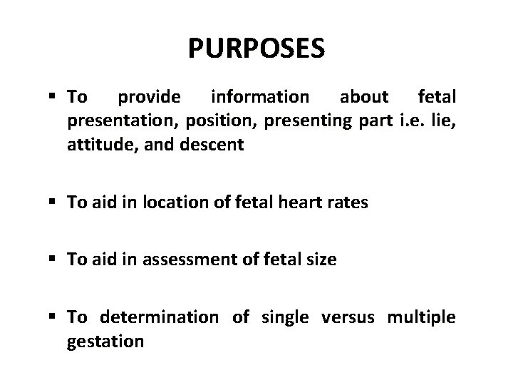 PURPOSES § To provide information about fetal presentation, position, presenting part i. e. lie,