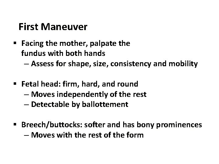 First Maneuver § Facing the mother, palpate the fundus with both hands – Assess