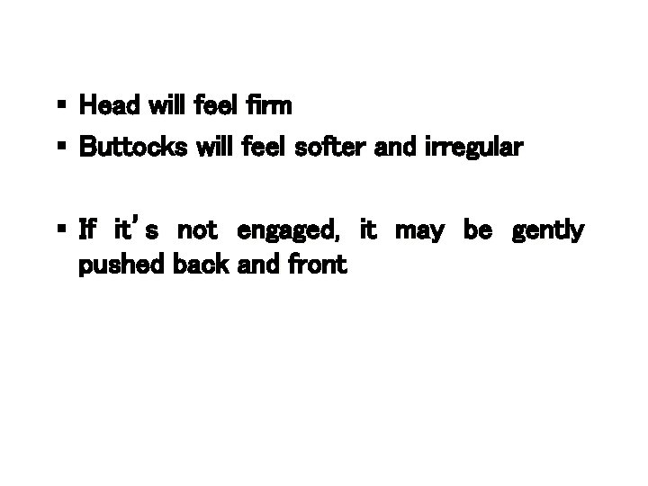§ Head will feel firm § Buttocks will feel softer and irregular § If