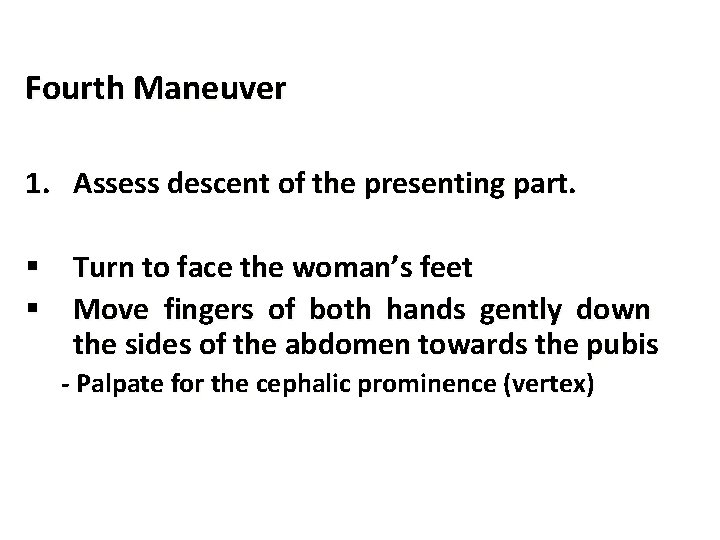 Fourth Maneuver 1. Assess descent of the presenting part. § Turn to face the