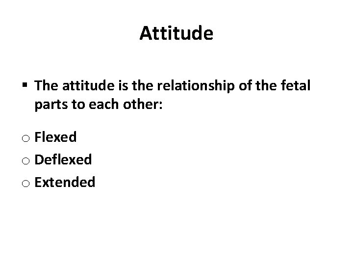Attitude § The attitude is the relationship of the fetal parts to each other: