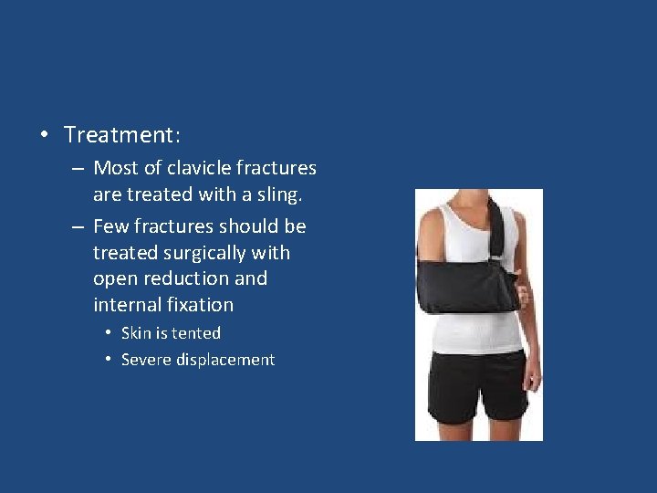  • Treatment: – Most of clavicle fractures are treated with a sling. –
