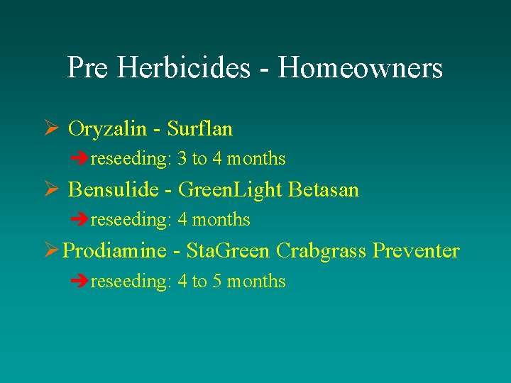 Pre Herbicides - Homeowners Ø Oryzalin - Surflan èreseeding: 3 to 4 months Ø