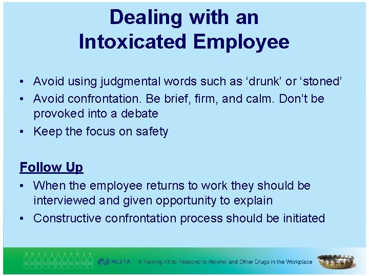 Dealing with an Intoxicated Employee • Avoid using judgmental words such as ‘drunk’ or