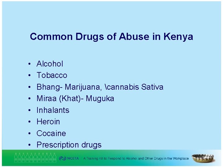 Common Drugs of Abuse in Kenya • • Alcohol Tobacco Bhang- Marijuana, cannabis Sativa