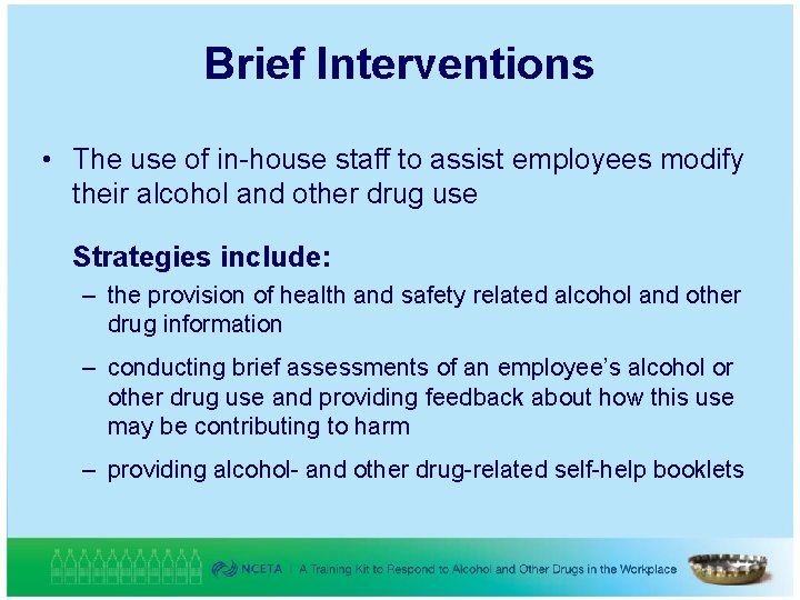 Brief Interventions • The use of in-house staff to assist employees modify their alcohol