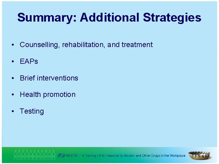 Summary: Additional Strategies • Counselling, rehabilitation, and treatment • EAPs • Brief interventions •