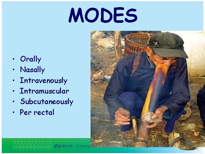 MODES • • • Orally Nasally Intravenously Intramuscular Subcutaneously Per rectal 