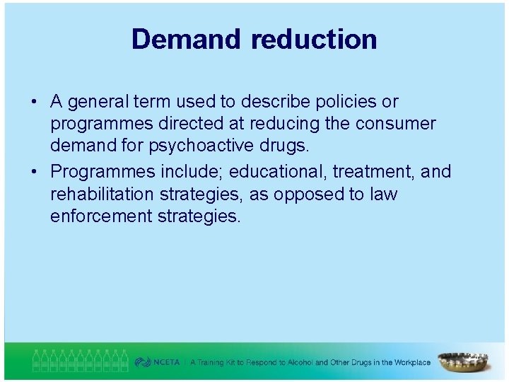 Demand reduction • A general term used to describe policies or programmes directed at