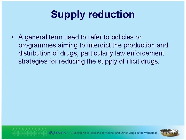 Supply reduction • A general term used to refer to policies or programmes aiming
