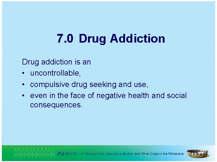 7. 0 Drug Addiction Drug addiction is an • uncontrollable, • compulsive drug seeking