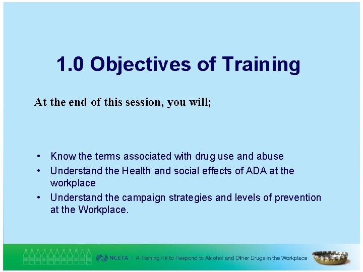 1. 0 Objectives of Training At the end of this session, you will; •