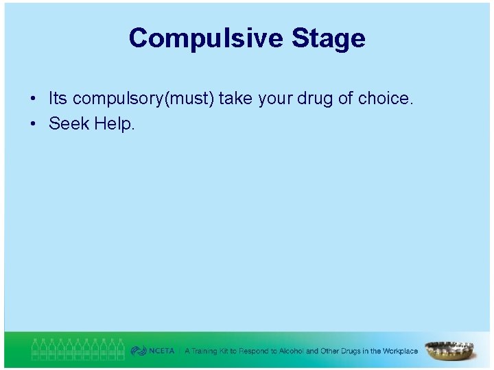 Compulsive Stage • Its compulsory(must) take your drug of choice. • Seek Help. 33