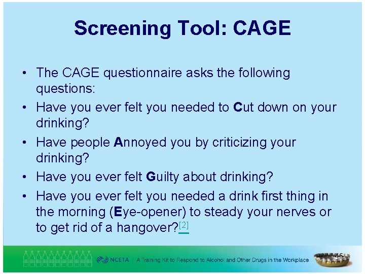 Screening Tool: CAGE • The CAGE questionnaire asks the following questions: • Have you