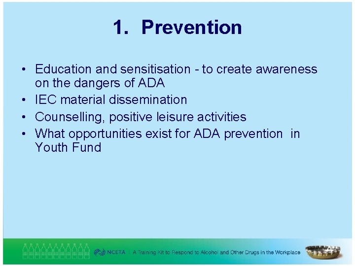 1. Prevention • Education and sensitisation - to create awareness on the dangers of