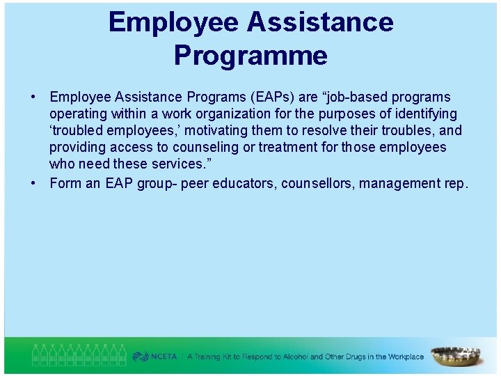 Employee Assistance Programme • Employee Assistance Programs (EAPs) are “job-based programs operating within a