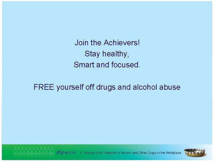 Join the Achievers! Stay healthy, Smart and focused. FREE yourself off drugs and alcohol