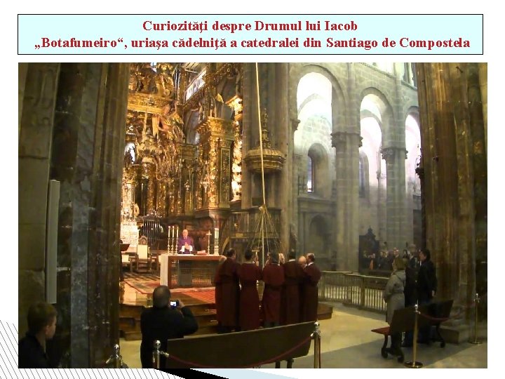 Curiozităţi despre Drumul lui Iacob „Botafumeiro“, uriaşa cădelniţă a catedralei din Santiago de Compostela