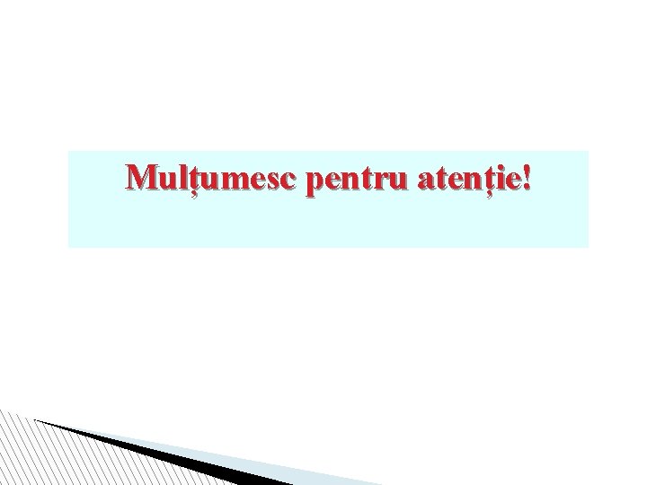 Mulțumesc pentru atenție! 