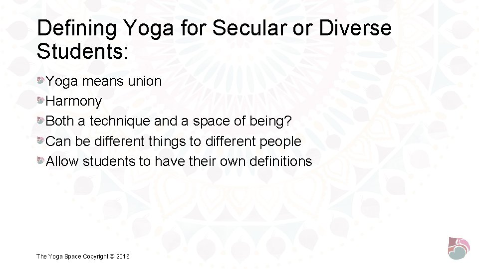 Defining Yoga for Secular or Diverse Students: Yoga means union Harmony Both a technique
