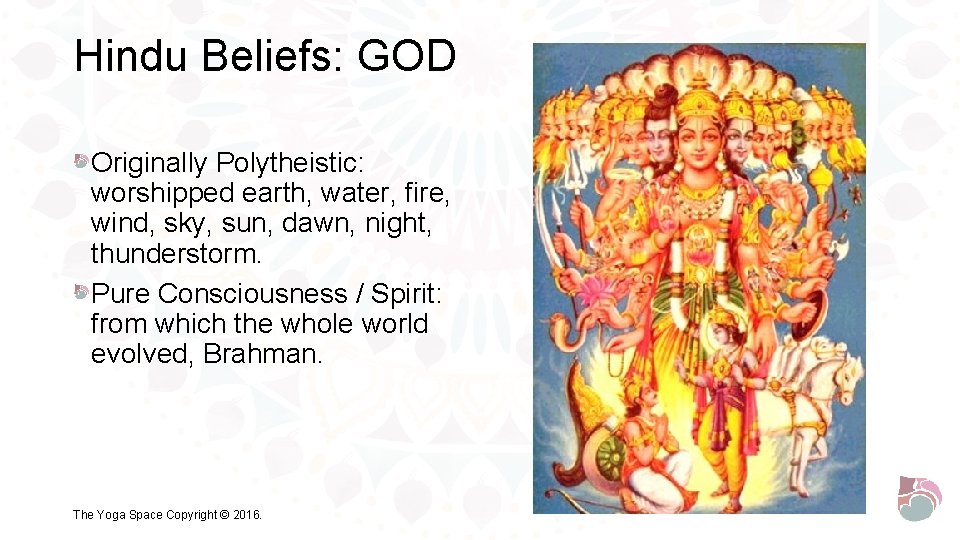 Hindu Beliefs: GOD Originally Polytheistic: worshipped earth, water, fire, wind, sky, sun, dawn, night,