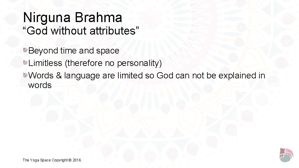 Nirguna Brahma “God without attributes” Beyond time and space Limitless (therefore no personality) Words