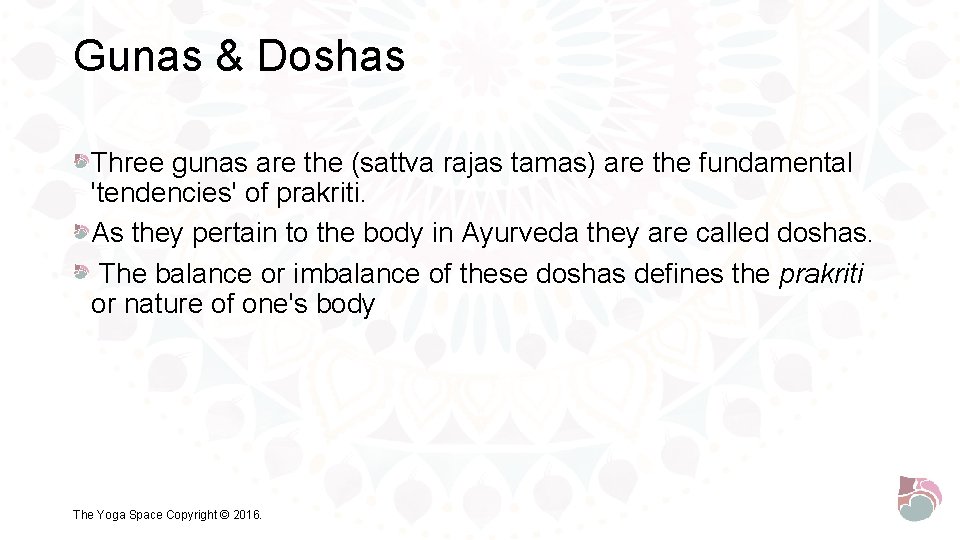 Gunas & Doshas Three gunas are the (sattva rajas tamas) are the fundamental 'tendencies'