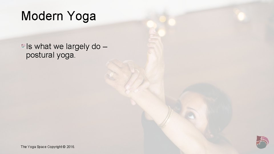 Modern Yoga Is what we largely do – postural yoga. The Yoga Space Copyright