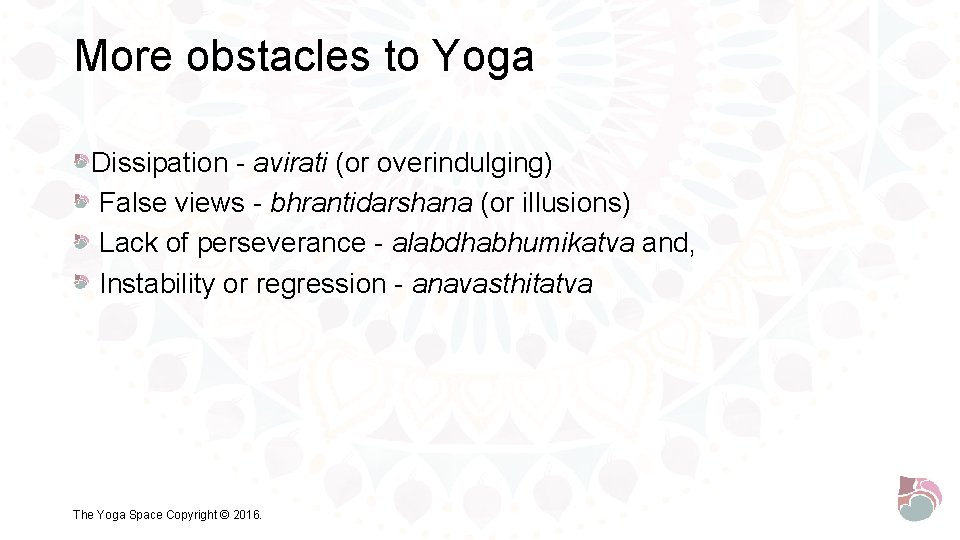 More obstacles to Yoga Dissipation - avirati (or overindulging) False views - bhrantidarshana (or