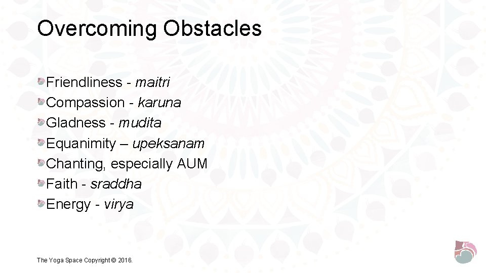 Overcoming Obstacles Friendliness - maitri Compassion - karuna Gladness - mudita Equanimity – upeksanam