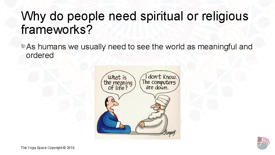 Why do people need spiritual or religious frameworks? As humans we usually need to