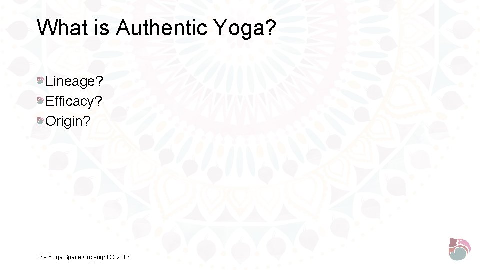 What is Authentic Yoga? Lineage? Efficacy? Origin? The Yoga Space Copyright © 2016. 