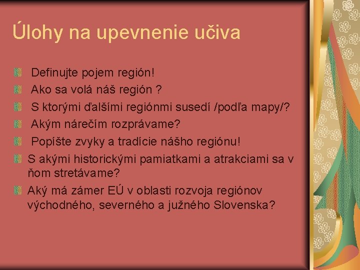 Úlohy na upevnenie učiva Definujte pojem región! Ako sa volá náš región ? S