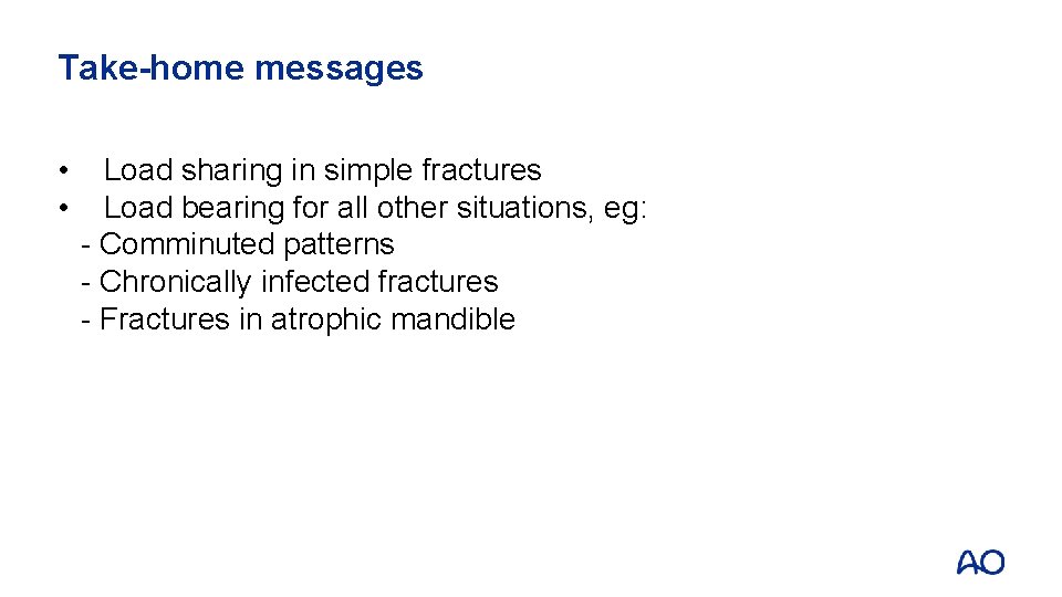 Take-home messages • • Load sharing in simple fractures Load bearing for all other