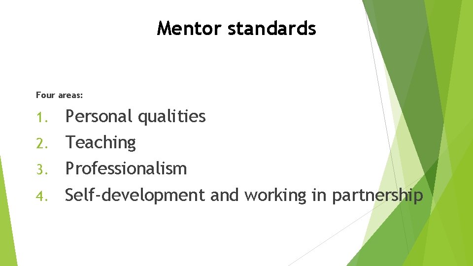 Mentor standards Four areas: Personal qualities 2. Teaching 3. Professionalism 4. Self-development and working