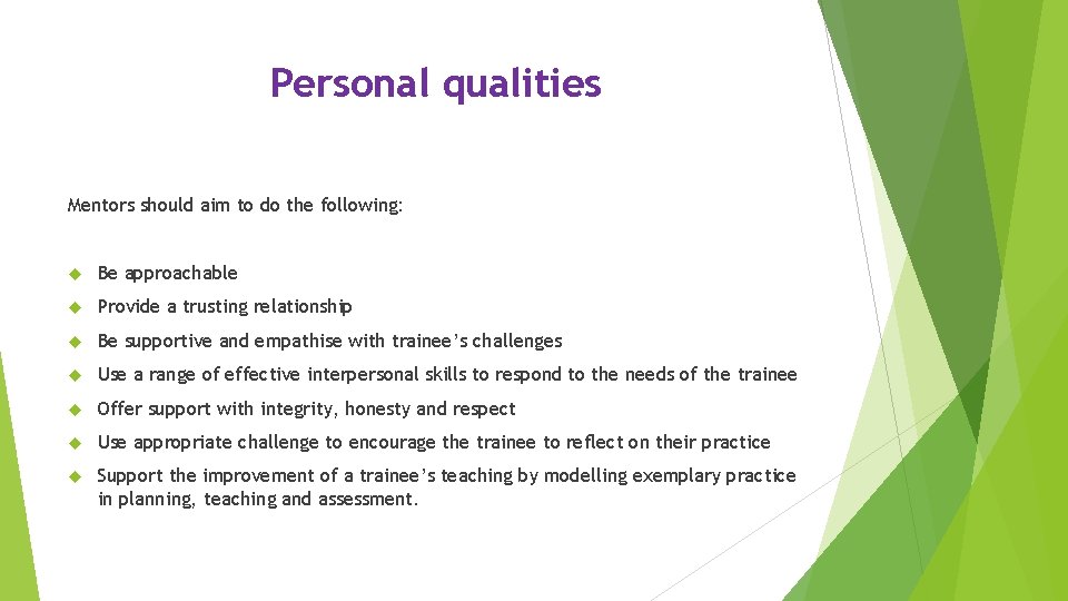 Personal qualities Mentors should aim to do the following: Be approachable Provide a trusting