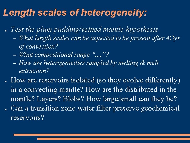 Length scales of heterogeneity: ● Test the plum pudding/veined mantle hypothesis – – –