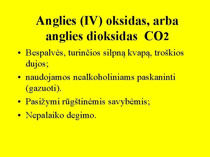 Anglies (IV) oksidas, arba anglies dioksidas CO 2 • Bespalvės, turinčios silpną kvapą, troškios
